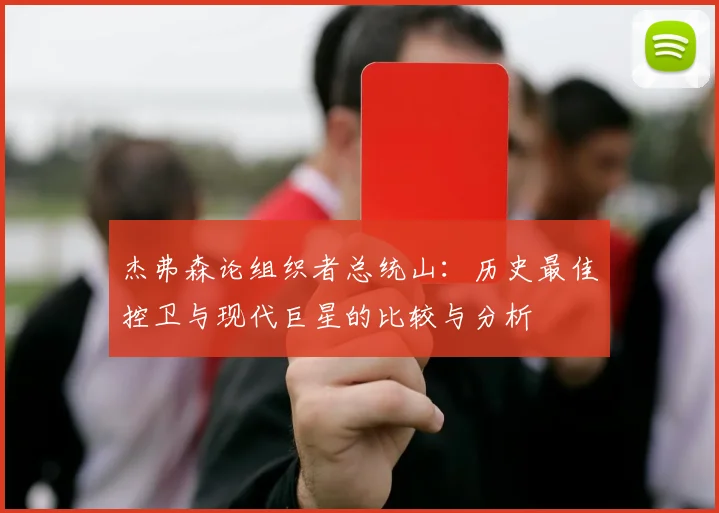 杰弗森论组织者总统山：历史最佳控卫与现代巨星的比较与分析